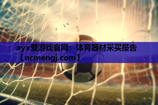 ayx爱游戏官网：体育器材采买报告