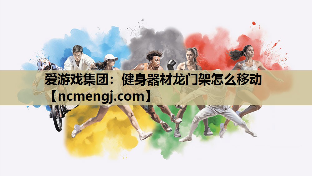 爱游戏集团：健身器材龙门架怎么移动