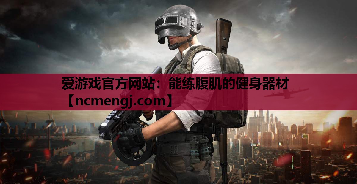 爱游戏官方网站：能练腹肌的健身器材
