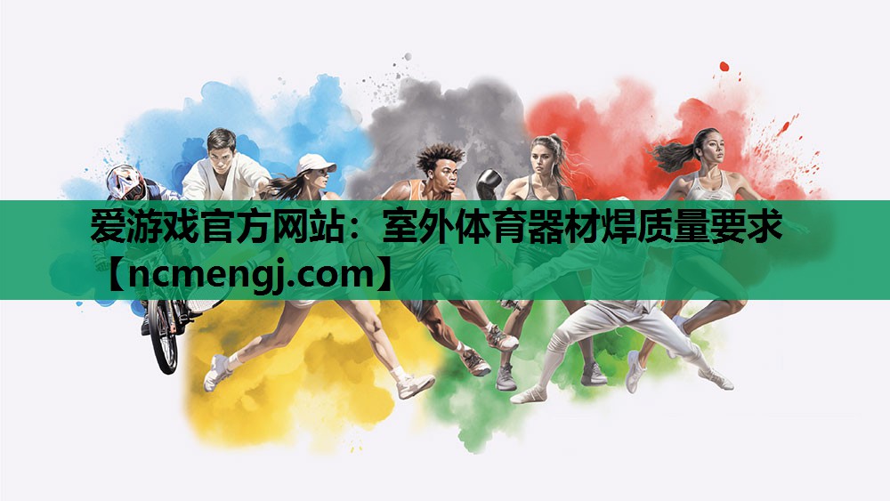 爱游戏官方网站：室外体育器材焊质量要求