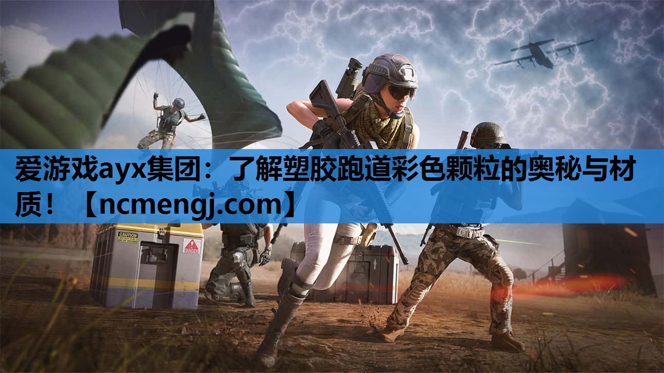 爱游戏ayx集团：了解塑胶跑道彩色颗粒的奥秘与材质！