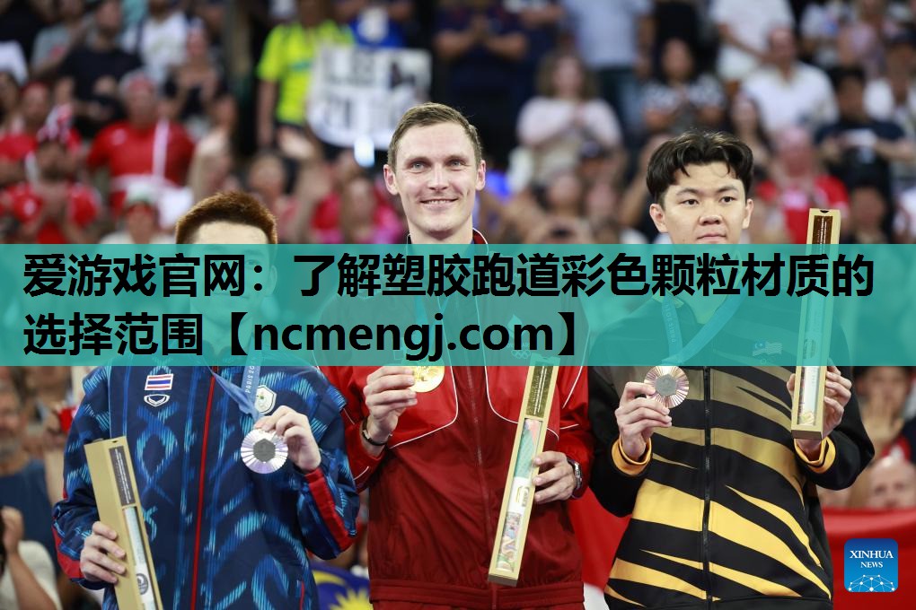 爱游戏官网：了解塑胶跑道彩色颗粒材质的选择范围
