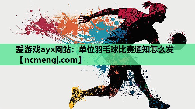 爱游戏ayx网站：单位羽毛球比赛通知怎么发