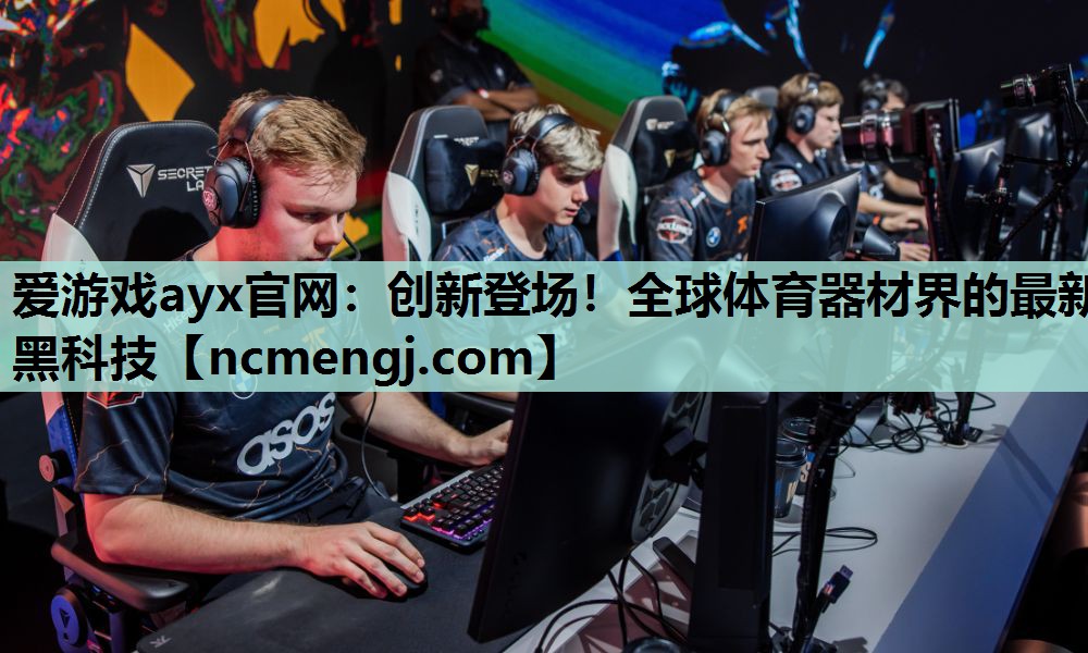 爱游戏ayx官网：创新登场！全球体育器材界的最新黑科技