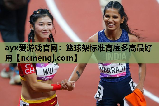 ayx爱游戏官网：篮球架标准高度多高最好用
