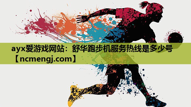 ayx爱游戏网站：舒华跑步机服务热线是多少号