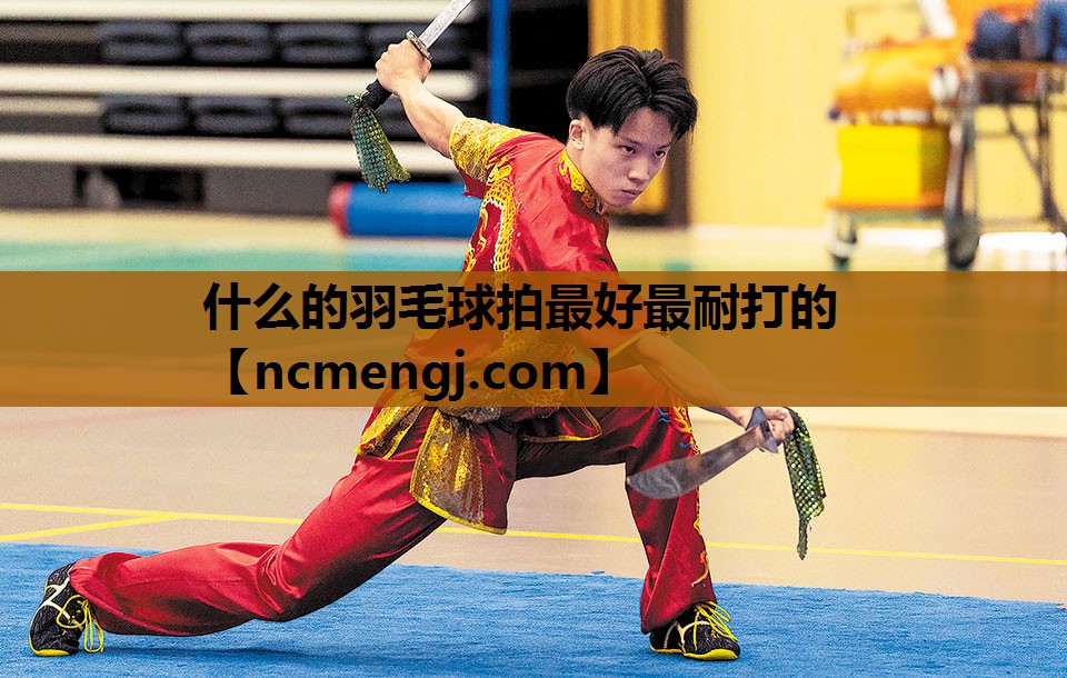 什么的羽毛球拍最好最耐打的