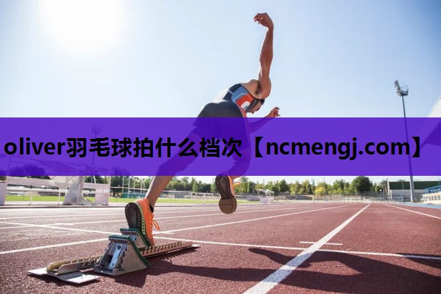 oliver羽毛球拍什么档次