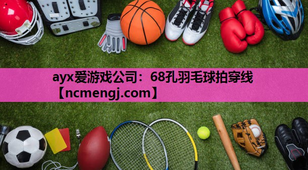 ayx爱游戏公司：68孔羽毛球拍穿线