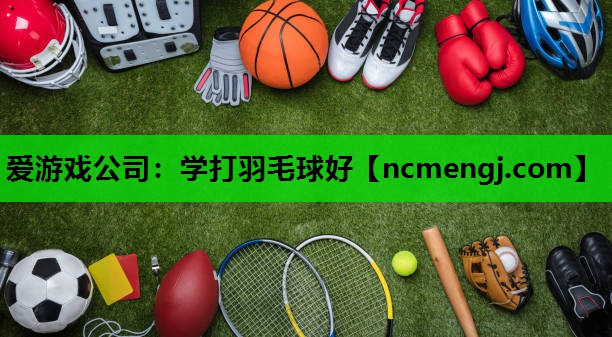 爱游戏公司：学打羽毛球好