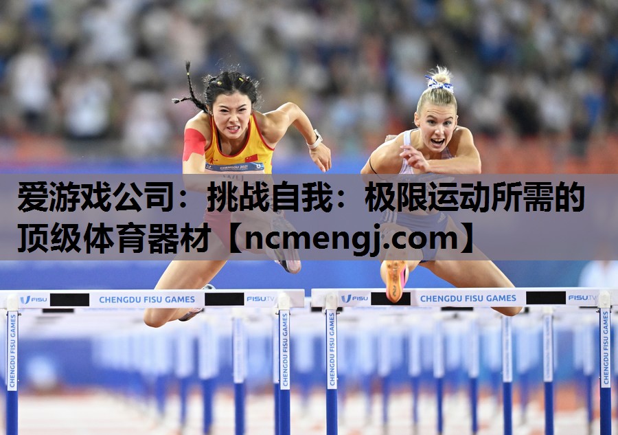 爱游戏公司：挑战自我：极限运动所需的顶级体育器材
