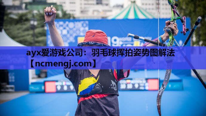 ayx爱游戏公司：羽毛球挥拍姿势图解法