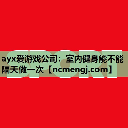 室内健身能不能隔天做一次