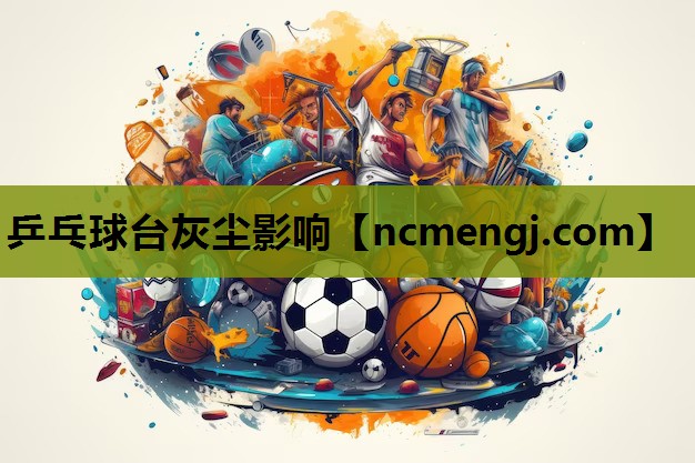 乒乓球台灰尘影响