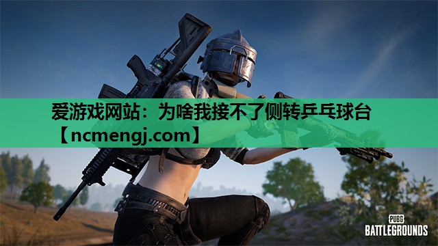 为啥我接不了侧转乒乓球台