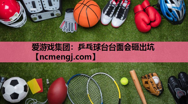 乒乓球台台面会砸出坑