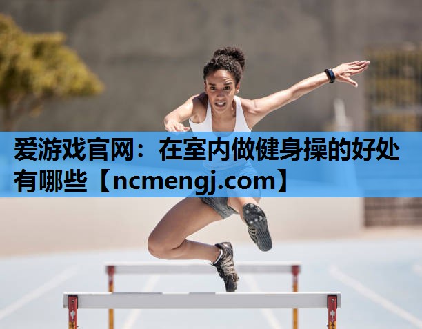 在室内做健身操的好处有哪些