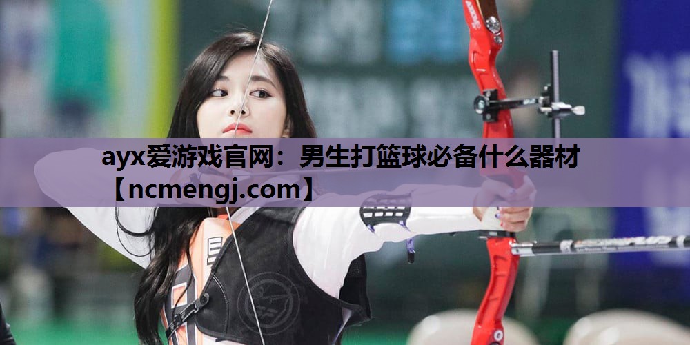 男生打篮球必备什么器材