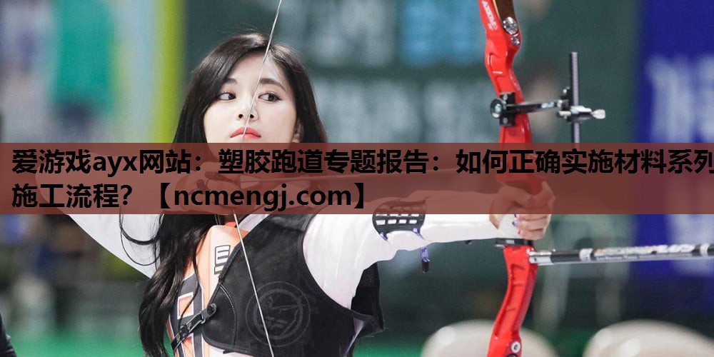 塑胶跑道专题报告：如何正确实施材料系列施工流程？