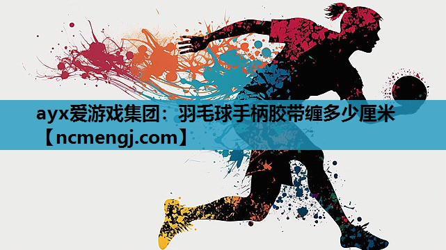 羽毛球手柄胶带缠多少厘米