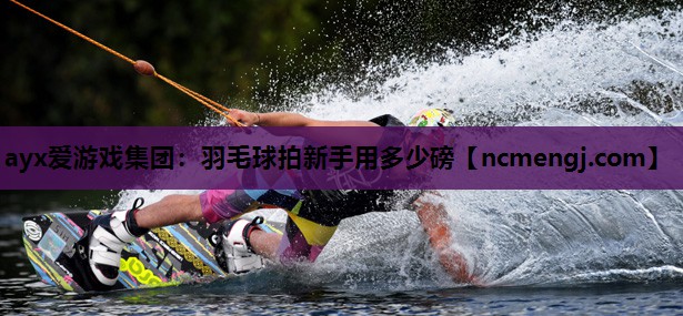 羽毛球拍新手用多少磅