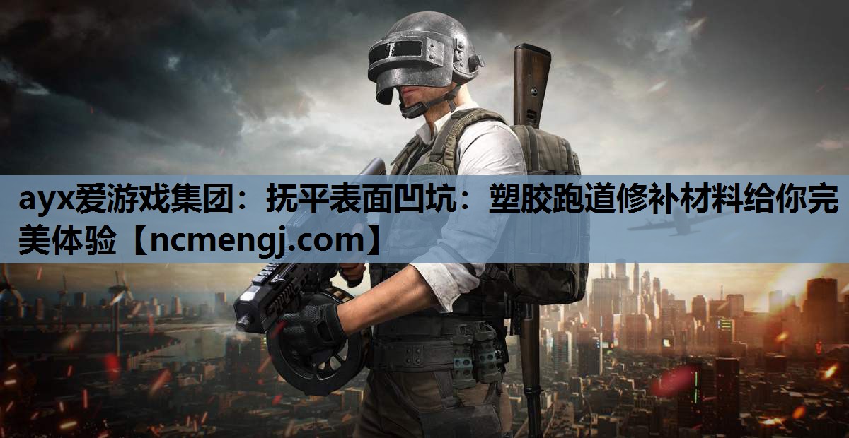抚平表面凹坑：塑胶跑道修补材料给你完美体验