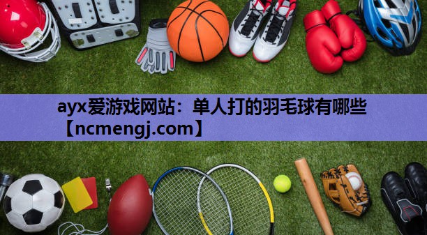 单人打的羽毛球有哪些
