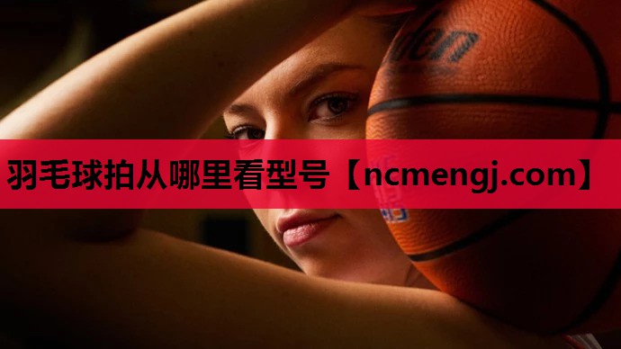 羽毛球拍从哪里看型号