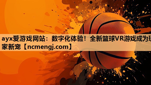 数字化体验！全新篮球VR游戏成为玩家新宠
